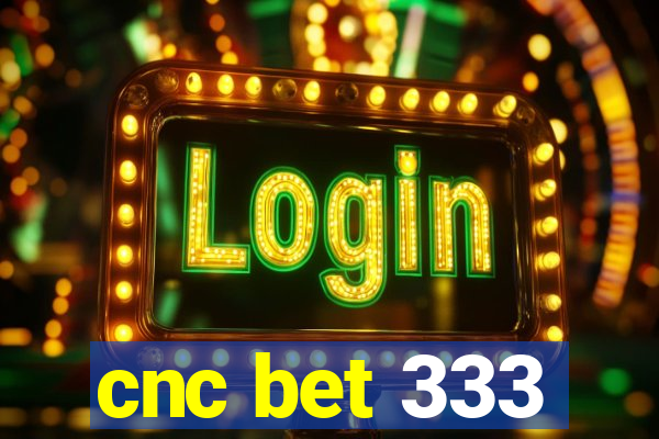 cnc bet 333